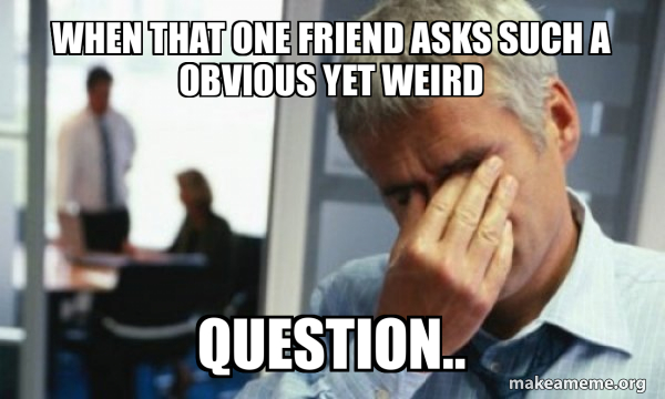 Freaky Questions Memes Watch Me Give Compliments And Ask Weird Freaky Questions Memes Watch Me Give Compliments And Ask Weird