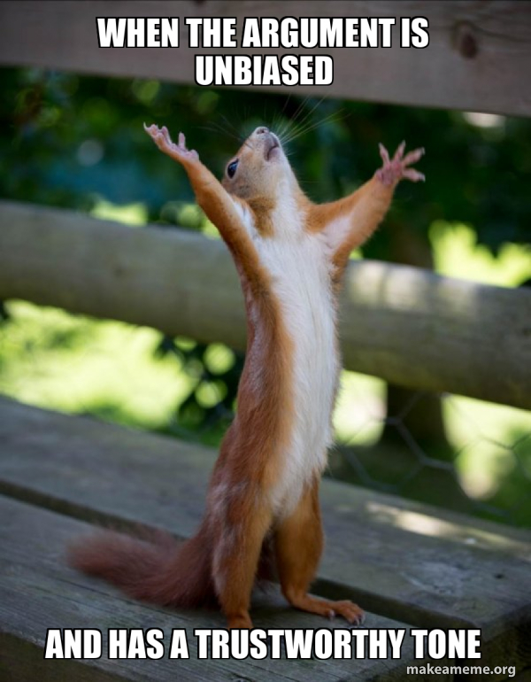 When the argument is unbiased and has a trustworthy tone - Happy