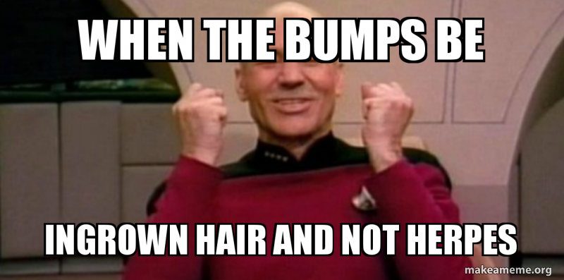 When The Bumps Be Ingrown Hair And Not Herpes Make A Meme