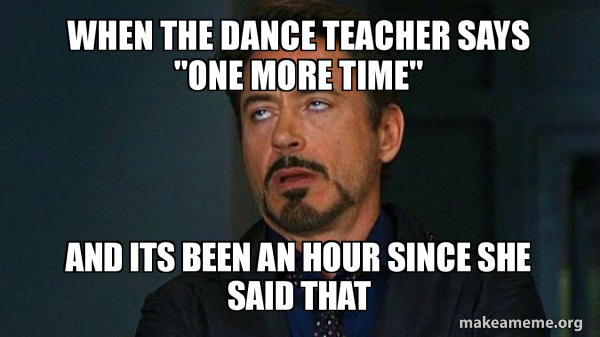 When the dance teacher says "one more time" and its been an hour since she  said that - Tony Stark Eye Roll Meme Generator