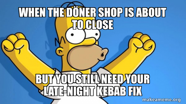 When the döner shop is about to close But you still need your late ...