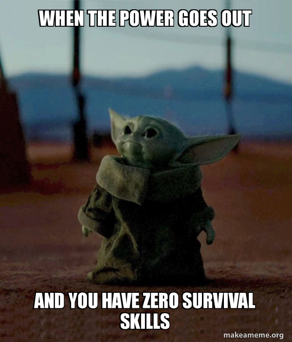 When the power goes out And you have zero survival skills Baby Yoda