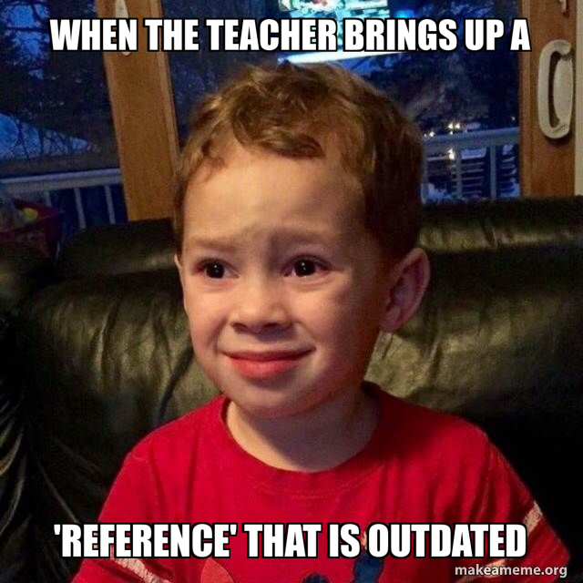 when the teacher brings up a 'reference' that is outdated Meme Generator