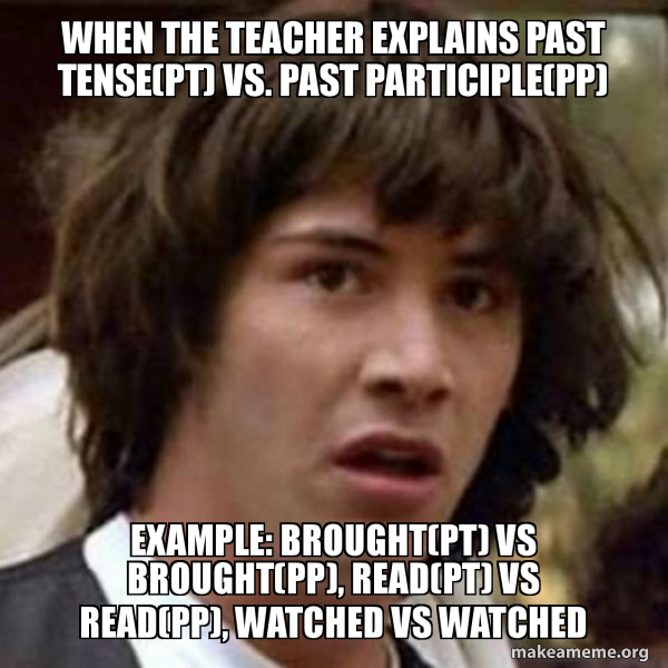 when-the-teacher-explains-past-tense-pt-vs-past-participle-pp
