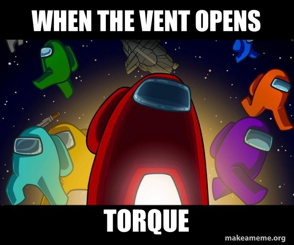 When the vent opens torque Among Us Make a Meme