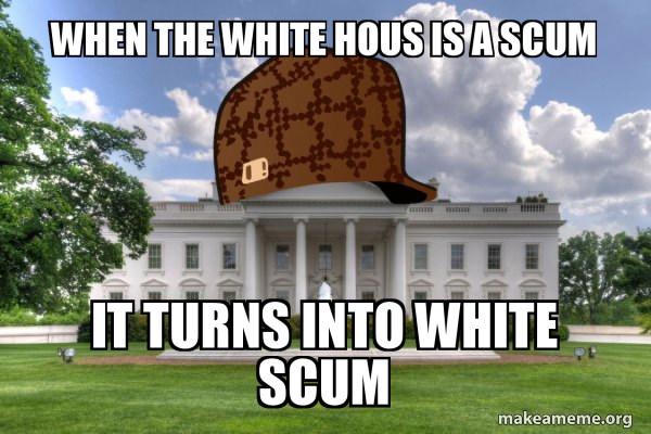 Scumbag Whitehouse meme