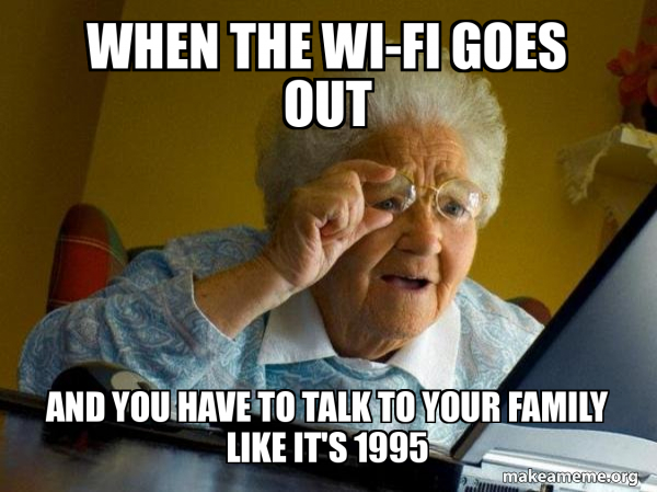 Old Router Meme When the Wi-Fi goes out And you have to talk to your family like it's ...