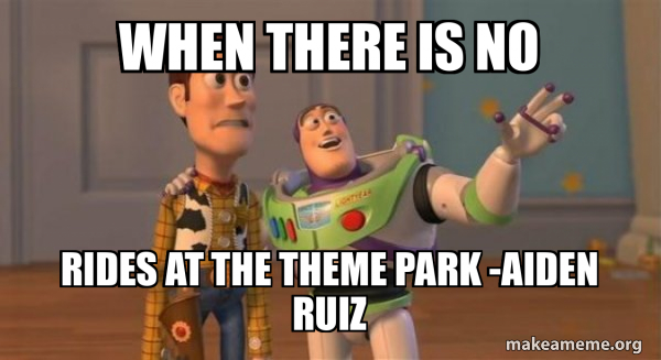 when there is no rides at the theme park -aiden ruiz - Buzz and Woody ...