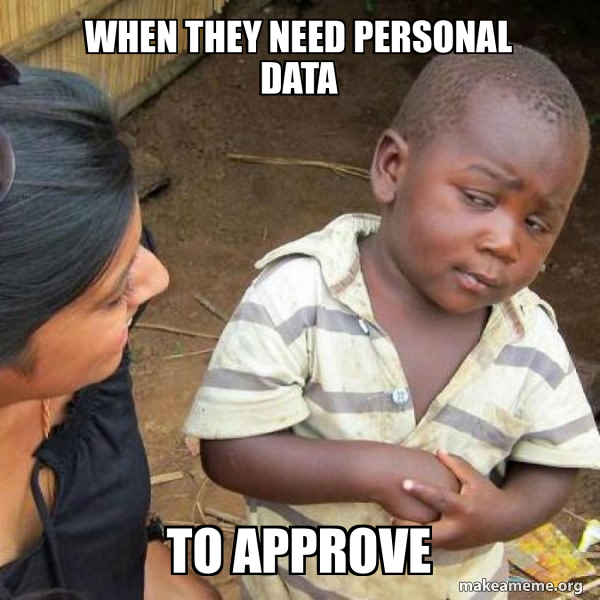 when they need personal data to approve - Skeptical Third World Kid ...