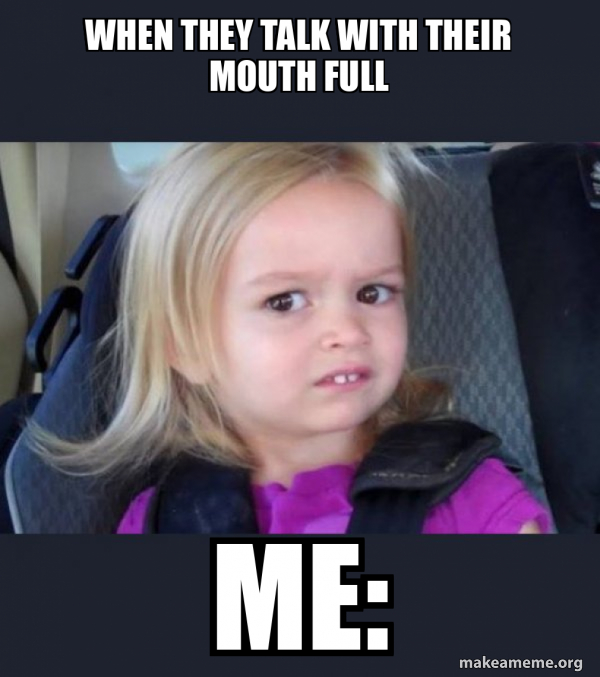 When they talk with their mouth full Me SideEyes Chloe Meme Generator