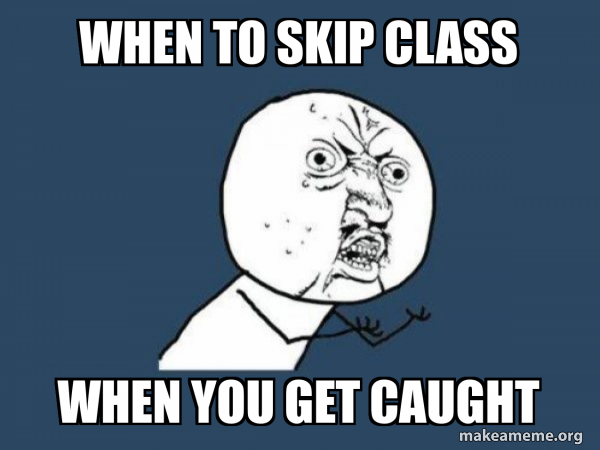 Skip Rummage Meme when to skip class when you get caught - Y U No Meme Generator