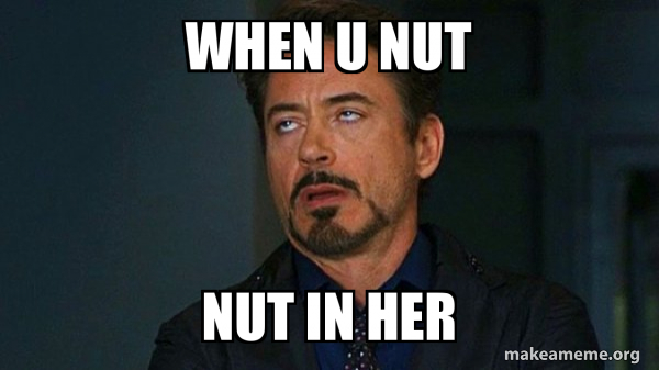 When u nut nut in her - Tony Stark Eye Roll Meme Generator