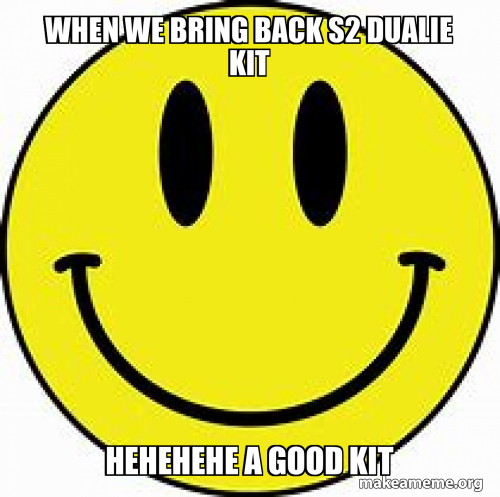 When we bring back s2 dualie kit hehehehe a good kit Meme Generator