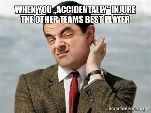 When you „ACCIDENTALLY“ inJURE THE OTHER TEAMS BEST PLAYER Meme Generator