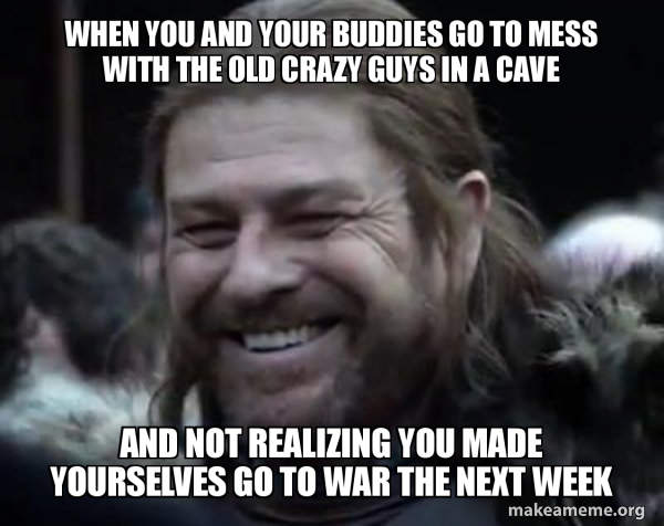 when you and your buddies go to mess with the old crazy guys in a cave ...