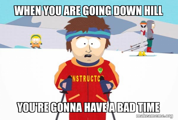 You're Gonna Have a Bad Time (Southpark Ski Instructor) meme
