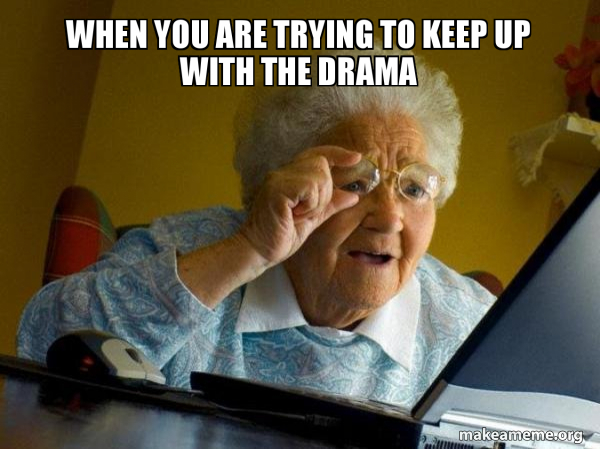 When You Are Trying To Keep Up With The Drama Internet Grandma Make A Meme When You Are Trying To Keep Up With The Drama Internet Grandma Make A Meme