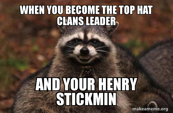 When You Become The Top Hat Clans Leader And Your Henry Stickmin Evil Plotting Raccoon Make A Meme