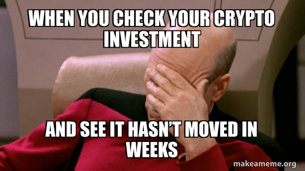 When you check your crypto investment And see it hasn’t moved in weeks ...