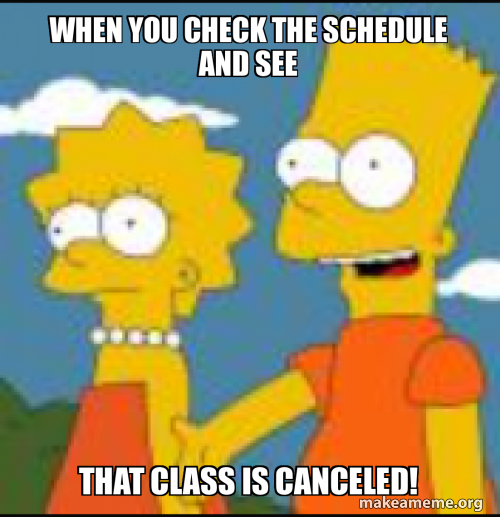 When you check the schedule and see that class is canceled! Meme Generator