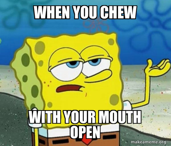When you chew with your mouth open - Tough SpongeBob Meme Generator