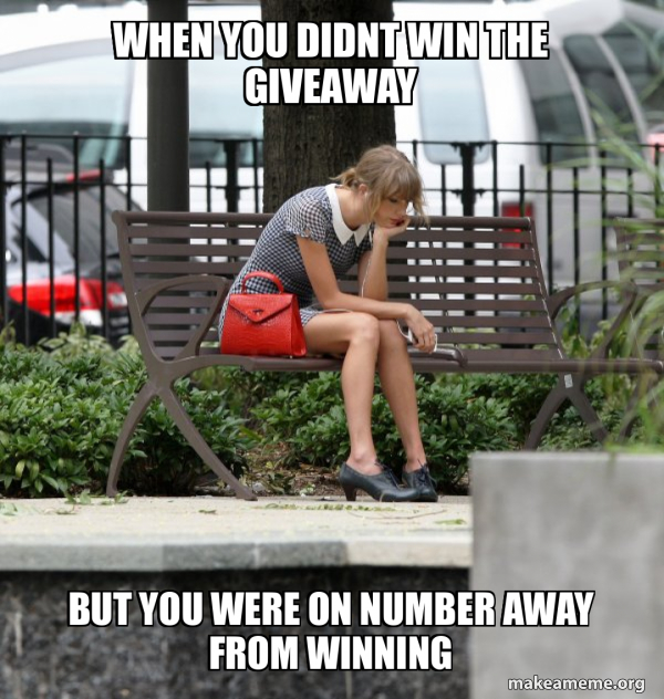 Meme Sad Winner Raffle When you didnt win The giveaway But you were on number away from ...