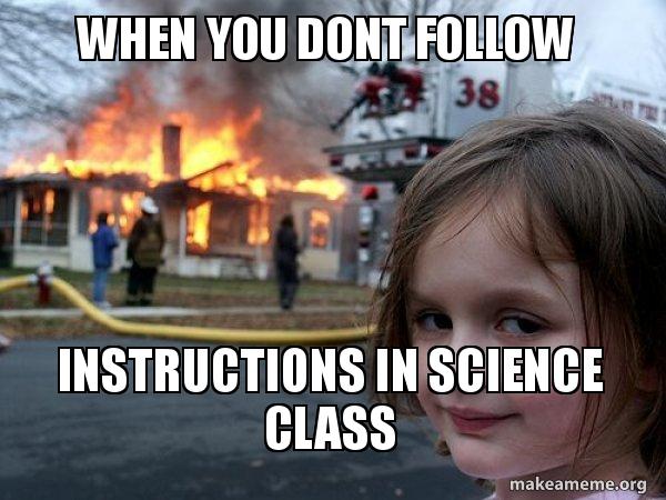 Science Class Memes When You Dont Follow Instructions In Science Class