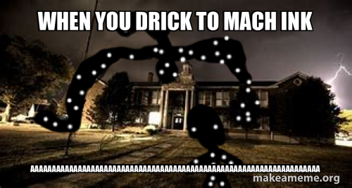 Making Ink Meme when you drick to mach ink ...