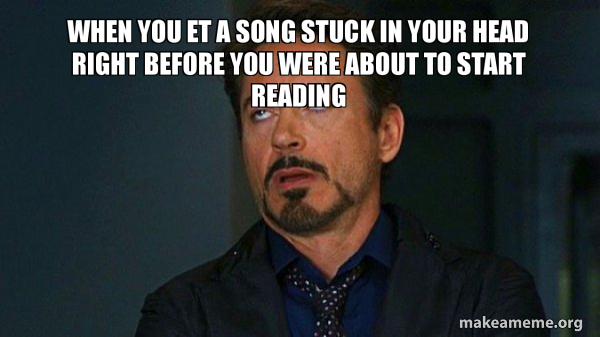 When You Et A Song Stuck In Your Head Right Before You Were About To Start Reading Tony Stark Eye Roll Make A Meme When You Et A Song Stuck In Your Head Right Before You Were About To Start Reading Tony Stark Eye Roll Make A Meme