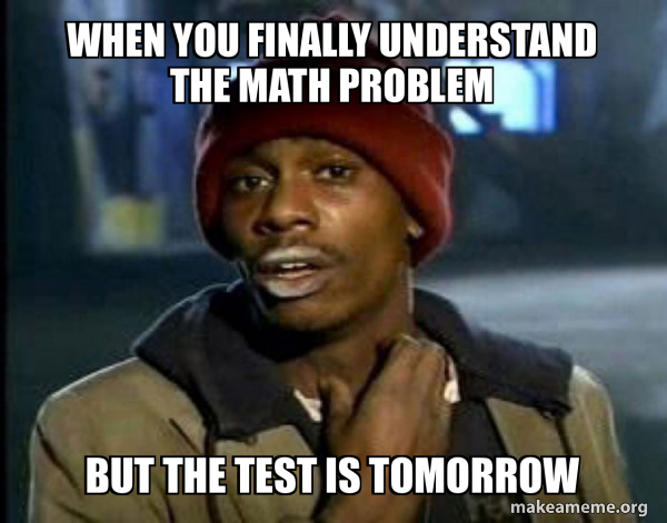 Undefined Problem Meme When you finally understand the math problem But the test is tomorrow ...