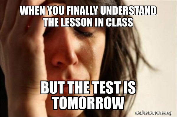 When you finally understand the lesson in class But the test is ...