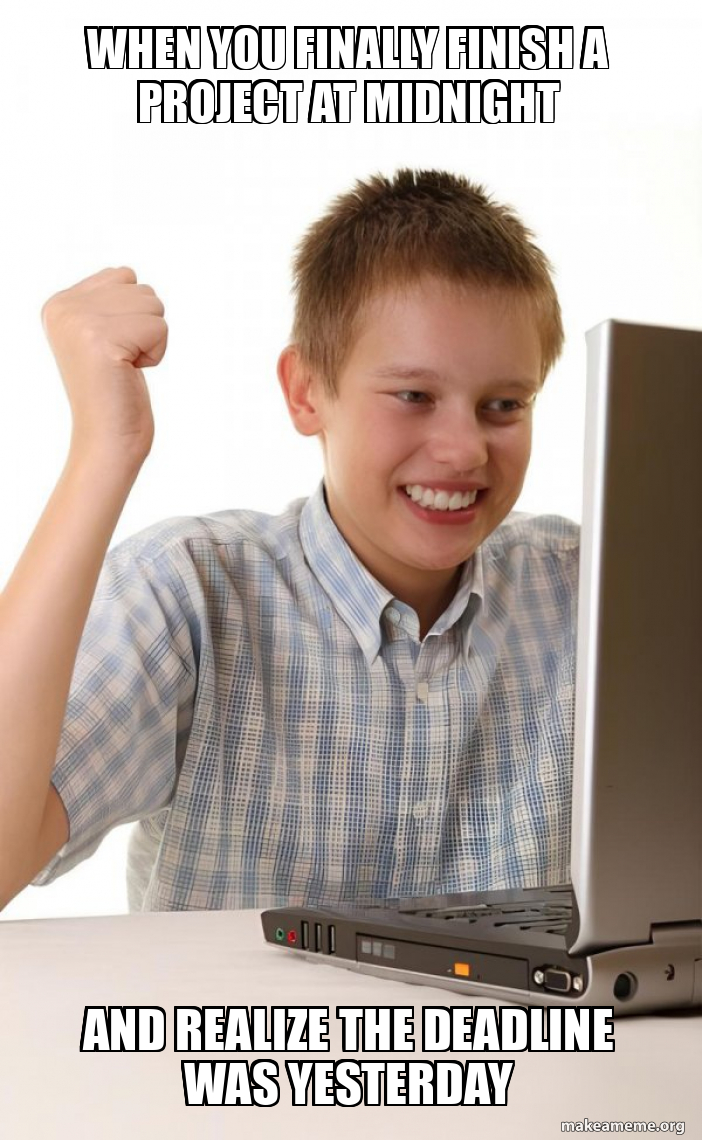 When you finally finish a project at midnight And realize the deadline ...