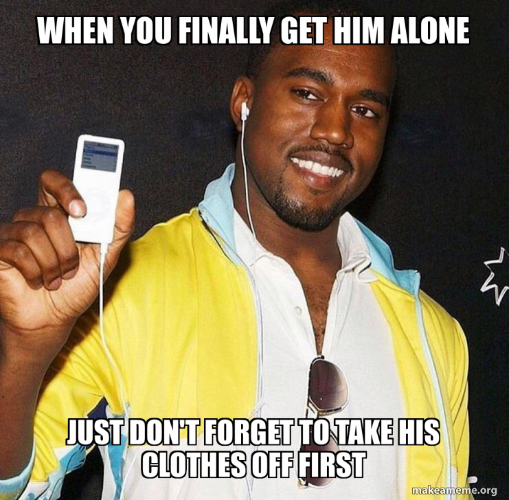 When You Finally Get Him Alone Just Don t Forget To Take His Clothes when-you-finally-get-him-alone-just-don-t-forget-to-take-his-clothes