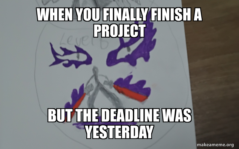 Final File Design Meme When you finally finish a project But the deadline was yesterday - POV ...