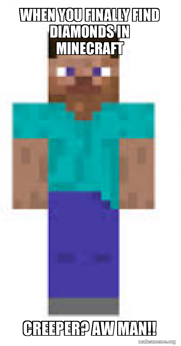 When you finally find diamonds in Minecraft Creeper? Aw Man!! Meme ...