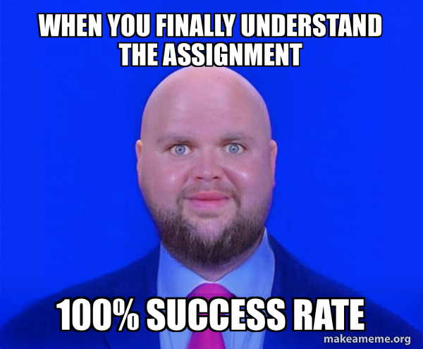 When you finally understand the assignment 100% success rate - Bald J.D ...
