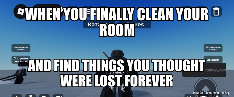 When you finally clean your room And find things you thought were lost ...