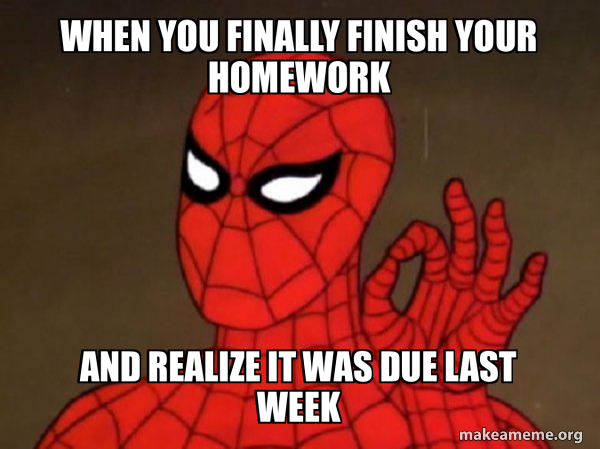 Final Text Meme When you finally finish your homework And realize it was due last week ...