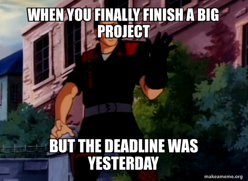 Final File Design Meme When you finally finish a big project But the deadline was yesterday ...