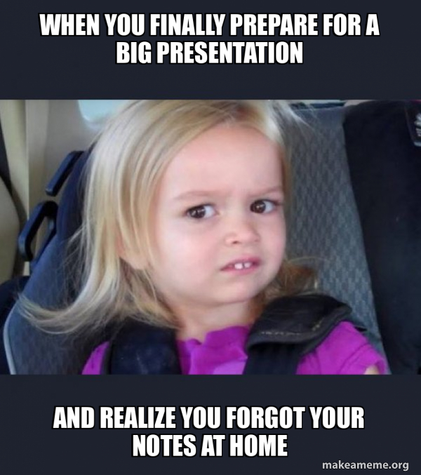 When you finally prepare for a big presentation And realize you forgot ...