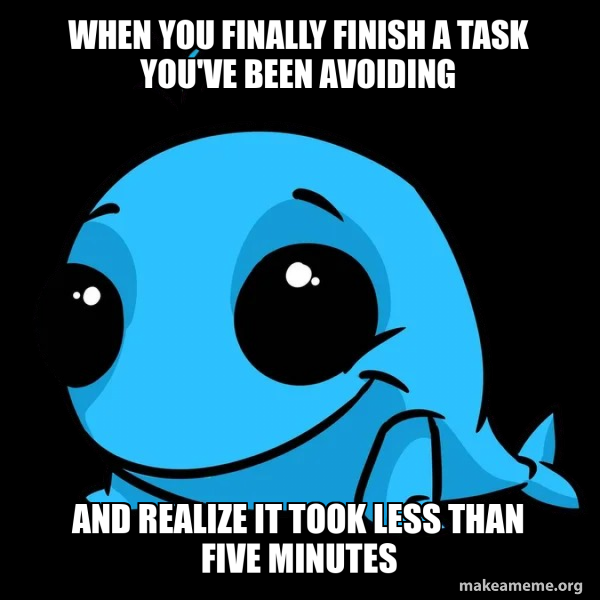 One Task Less Meme When you finally finish a task you've been avoiding And realize it took ...