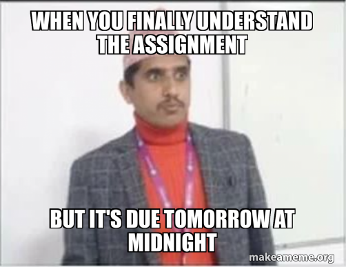 When you finally understand the assignment But it's due tomorrow at ...