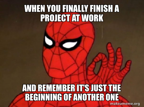 Project Rework Meme When you finally finish a project at work And remember it's just the ...
