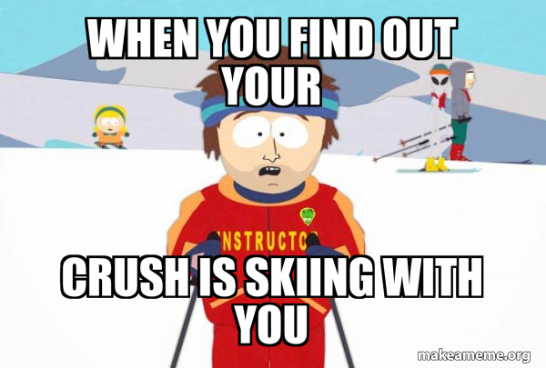 You're Gonna Have a Bad Time (Southpark Ski Instructor) meme