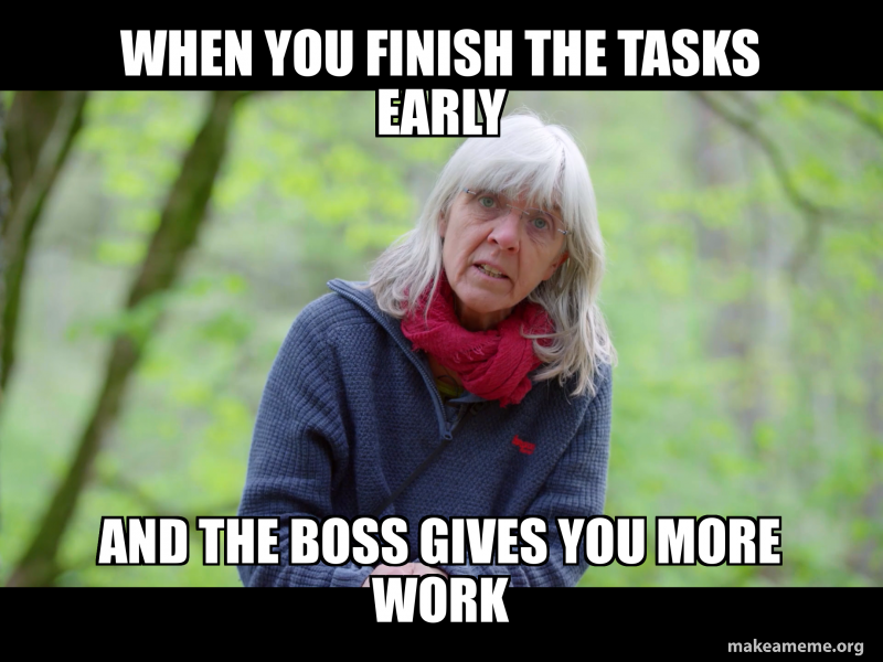 When you finish the tasks early And the boss gives you more work Meme ...