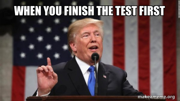 when you finish the test first - Donald Trump Meme Generator