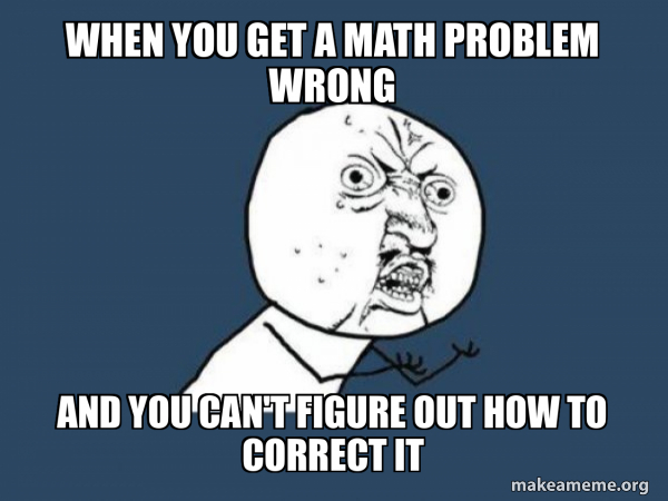 When You Get a Math Problem Wrong And You Can't Figure Out How to ...