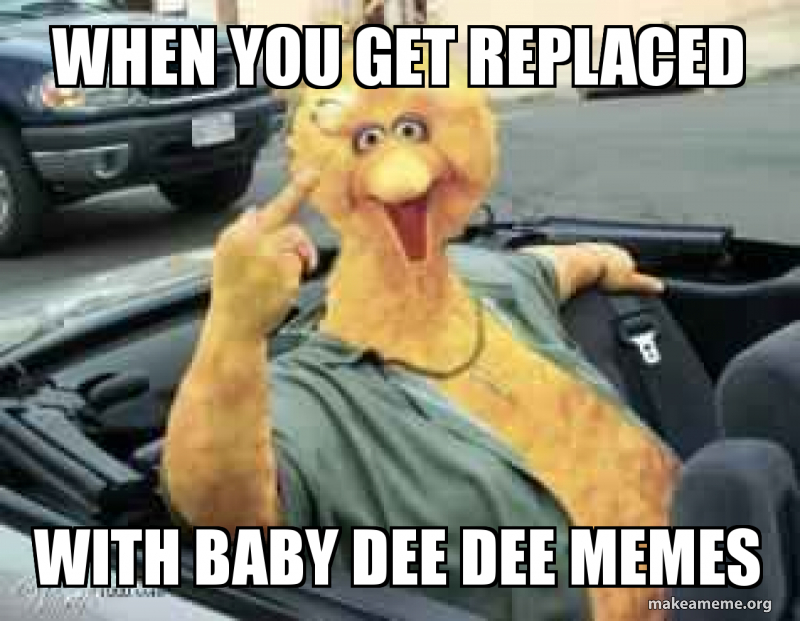 when you get replaced with baby dee dee memes Meme Generator