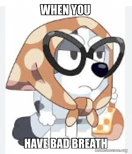 When you have bad breath Meme Generator
