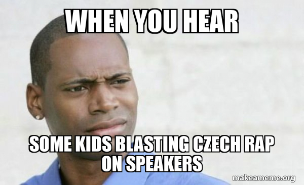 when you hear some kids blasting czech rap on speakers - Confused Black ...